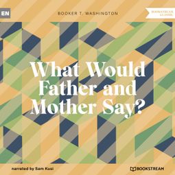 Das Buch “What Would Father and Mother Say? (Unabridged) – Booker T. Washington” online hören