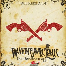 Das Buch “Wayne McLair, Folge 1: Der Revolvermann, Pt. 1 – Paul Burghardt” online hören