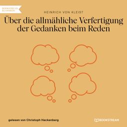 Das Buch “Über die allmähliche Verfertigung der Gedanken beim Reden (Ungekürzt) – Heinrich von Kleist” online hören