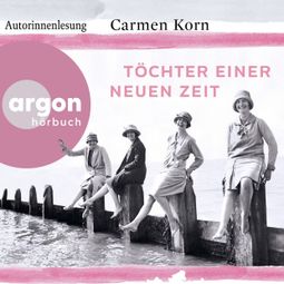 Das Buch “Töchter einer neuen Zeit - Jahrhundert-Trilogie, Band 1 (Gekürzte Autorinnenlesung) – Carmen Korn” online hören