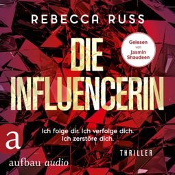Das Buch “Die Influencerin - Ich folge dir. Ich verfolge dich. Ich zerstöre dich. (Ungekürzt) – Rebecca Russ” online hören