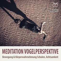 Das Buch “Meditation Vogelperspektive - Bewegung & Körperwahrnehmung Schulen, Achtsamkeit – SyncSouls, Torsten Abrolat, Pierre Bohn” online hören