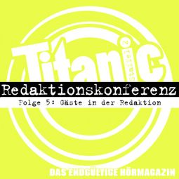 Das Buch “TITANIC - Das endgültige Hörmagazin, Staffel 2, Folge 5: Gäste in der Redaktion – Moritz Hürtgen, Torsten Gaitzsch” online hören