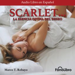 Das Buch “Scarlet. La Divina Esencia del Deseo (Abridged) – Marco T. Robayo” online hören