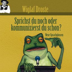 Das Buch “Wiglaf Droste, Sprichst du noch oder kommunizierst du schon? – Wiglaf Droste” online hören