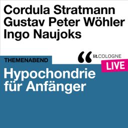 Das Buch “Hypochondrie für Anfänger - lit.COLOGNE live (Ungekürzt) – Gustav Peter Wöhler, Ingo Naujoks, Cordula Stratmann” online hören