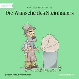 Das Buch “Die Wünsche des Steinhauers (Ungekürzt) – Karl Albrecht Heise” online hören