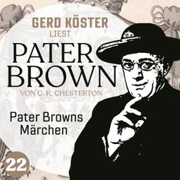 Das Buch “Pater Browns Märchen - Gerd Köster liest Pater Brown, Band 22 (Ungekürzt) – Gilbert Keith Chesterton” online hören
