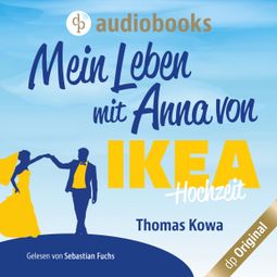 Das Buch “Mein Leben mit Anna von IKEA - Hochzeit - Anna von IKEA-Reihe, Band 4 (Ungekürzt) – Thomas Kowa” online hören