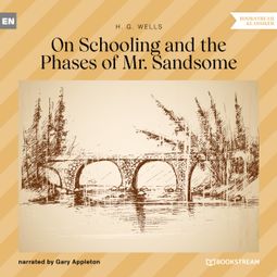 Das Buch “On Schooling and the Phases of Mr. Sandsome (Unabridged) – H. G. Wells” online hören