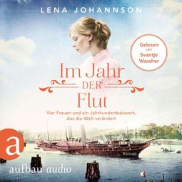 Das Buch “Im Jahr der Flut - Vier Frauen und ein Jahrhundertbauwerk, das die Welt verändert - Nord-Ostsee-Saga, Band 3 (Ungekürzt) – Lena Johannson” online hören