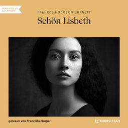 Das Buch “Schön Lisbeth (Ungekürzt) – Frances Hodgson Burnett” online hören