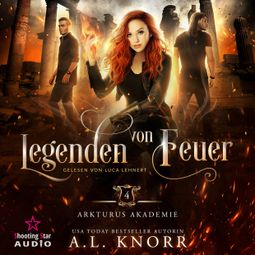 Das Buch “Legenden von Feuer - Arkturus Akademie, Band 4 (ungekürzt) – A. L. Knorr” online hören