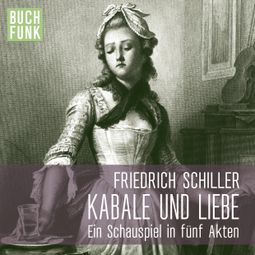 Das Buch “Kabale und Liebe (Ungekürzt) – Friedrich Schiller” online hören