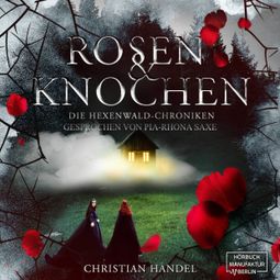 Das Buch “Rosen und Knochen - Die Hexenwald-Chroniken, Band 1 (ungekürzt) – Christian Handel” online hören