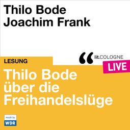 Das Buch “Thilo Bode über die Freihandelslüge - lit.COLOGNE live (ungekürzt) – Thilo Bode” online hören