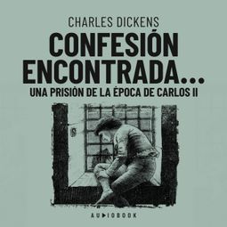 Das Buch “Confesión encontrada en una prisión de la época de Carlos II (Completo) – Charles Dickens” online hören