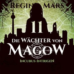 Das Buch “Incubus-Intrigen - Die Wächter von Magow, Band 11 (ungekürzt) – Regina Mars” online hören