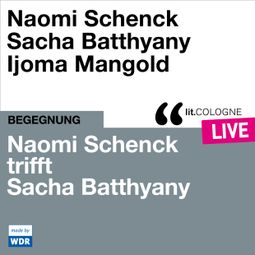 Das Buch “Naomi Schenck trifft Sacha Batthyany - lit.COLOGNE live (ungekürzt) – Sacha Batthyany, Naomi Schenck” online hören