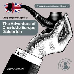 Das Buch “The Adventure of Charlotte Europa Golderton - A New Sherlock Holmes Mystery, Episode 34 (Unabridged) – Sir Arthur Conan Doyle, Craig Stephen Copland” online hören
