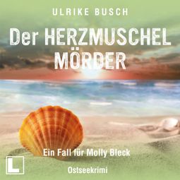Das Buch “Der Herzmuschelmörder - Ein Fall für Molly Bleck, Band 1 (ungekürzt) – Ulrike Busch” online hören
