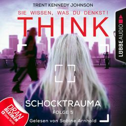 Das Buch “THINK: Sie wissen, was du denkst!, Folge 5: Schocktrauma (Ungekürzt) – Trent Kennedy Johnson” online hören