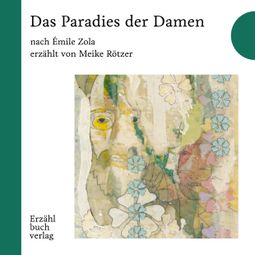 Das Buch “Das Paradies der Damen - Erzählbuch, Band 3 (Ungekürzt) – Émile Zola, Meike Rötzer” online hören
