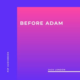 Das Buch “Before Adam (Unabridged) – Jack London” online hören