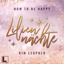 Das Buch “Liliennächte - How to be Happy, Band 1 (ungekürzt) – Kim Leopold” online hören