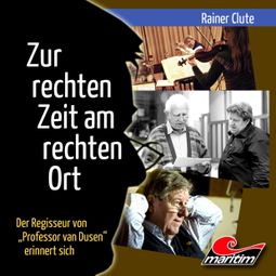 Das Buch “Rainer Clute - Der Regisseur von "Professor van Dusen" erinnert sich: Zur rechten Zeit am rechten Ort (Ungekürzt) – Rainer Clute” online hören
