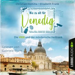 Das Buch “Nie zu alt für Venedig - Die VIER - Die VIER und der mörderische Heiltrank, Teil 2 (Ungekürzt) – Christian Homma, Elisabeth Frank” online hören