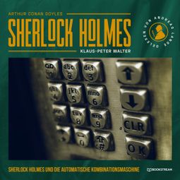 Das Buch “Sherlock Holmes und die automatische Kombinationsmaschine - Eine neue Sherlock Holmes Kriminalgeschichte (Ungekürzt) – Arthur Conan Doyle, Klaus-Peter Walter” online hören