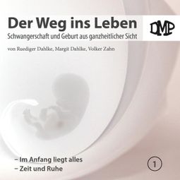 Das Buch “Der Weg ins Leben - Im Anfang liegt alles / Zeit und Ruhe – DMP-Verlag” online hören