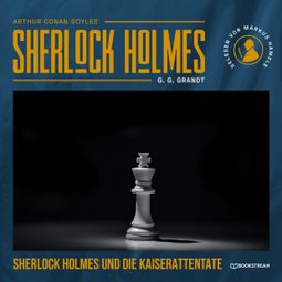 Das Buch “Sherlock Holmes und die Kaiserattentate (Ungekürzt) – G. G. Grandt, Arthur Conan Doyle” online hören