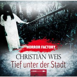 Das Buch “Horror Factory, Folge 12: Tief unter der Stadt – Christian Weis” online hören