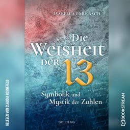 Das Buch “Die Weisheit der 13 - Symbolik und Mystik der Zahlen (Ungekürzt) – Isabella Farkasch” online hören