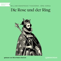 Das Buch “Die Rose und der Ring (Ungekürzt) – William Makepeace Thackeray, Jörg Karau” online hören