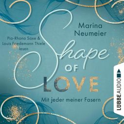 Das Buch “Shape of Love - Mit jeder meiner Fasern - Love-Reihe, Teil 1 (Ungekürzt) – Marina Neumeier” online hören