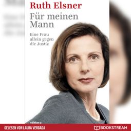 Das Buch “Für meinen Mann - Eine Frau alleine gegen die Justiz (Ungekürzt) – Ruth Elsner” online hören