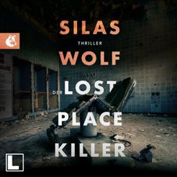 Das Buch “Der Lost Place Killer - Ein Fall für Jonas Starck, Band 6 (ungekürzt) – Silas Wolf” online hören