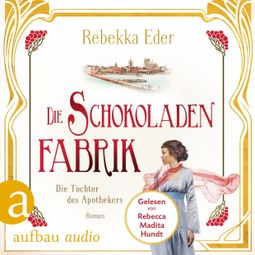 Das Buch “Die Schokoladenfabrik - Die Tochter des Apothekers - Die Stollwerck-Saga, Band 1 (Ungekürzt) – Rebekka Eder” online hören