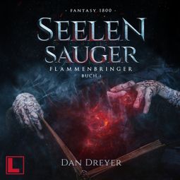 Das Buch “SeelenSauger - FlammenBringer, Band 1 (ungekürzt) – Dan Dreyer” online hören