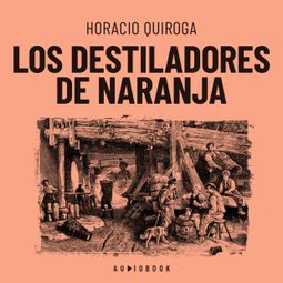 Das Buch “Los destiladores de naranja (Completo) – Horacio Quiroga” online hören
