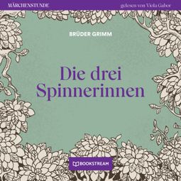 Das Buch “Die drei Spinnerinnen - Märchenstunde, Folge 116 (Ungekürzt) – Brüder Grimm” online hören