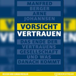 Das Buch “Vorsicht Vertrauen - Das Ende der Vertrauensgesellschaft und was danach kommt (Ungekürzt) – Manfred Berger, Arne Johannsen” online hören