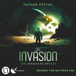 Das Buch “Die Invasion - Die kosmische Brücke, Teil 3 (Ungekürzt) – Nathan Hystad” online hören