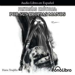 Das Buch “Fantasías Eróticas, Por sus Propias Manos (abreviado) – Hans Trujillo” online hören