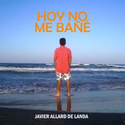 Das Buch “Hoy no me bañé (Completo) – Javier Allard de Landa” online hören