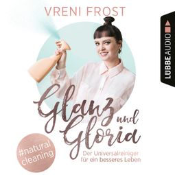 Das Buch “Glanz und Gloria - Der Universalreiniger für ein besseres Leben (Ungekürzt) – Vreni Frost” online hören
