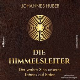Das Buch “Die Himmelsleiter - Der wahre Sinn unseres Lebens auf Erden (Ungekürzt) – Johannes Huber” online hören